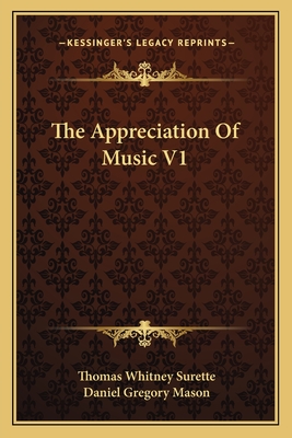 The Appreciation Of Music V1 - Surette, Thomas Whitney, and Mason, Daniel Gregory