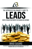 The Apprentice Billionaire's Guide to Leads: Create a Stream of New Prospects That Become Loyal Customers