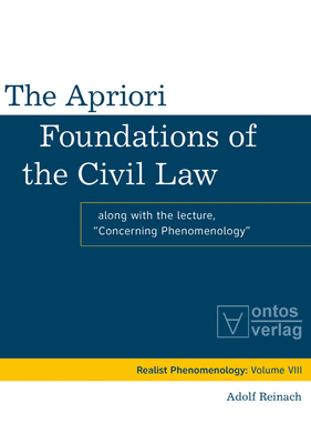 The Apriori Foundations of the Civil Law: Along with the lecture "Concerning Phenomenology" - Reinach, Adolf (Editor), and Crosby, John (Editor)