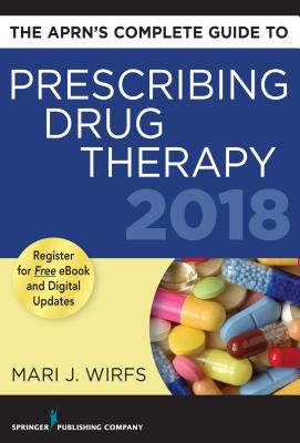 The Aprn's Complete Guide to Prescribing Drug Therapy 2018 - Wirfs, Mari J, PhD, MN, Aprn, CNE
