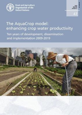 The AquaCrop model: enhancing crop water productivity, ten years of development, dissemination and implementation 2009-2019 - Food and Agriculture Organization, and Salman, Maher