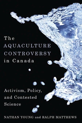 The Aquaculture Controversy in Canada: Activism, Policy, and Contested Science - Young, Nathan, and Matthews, Ralph