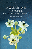 The Aquarian Gospel of Jesus the Christ: The Missing Years