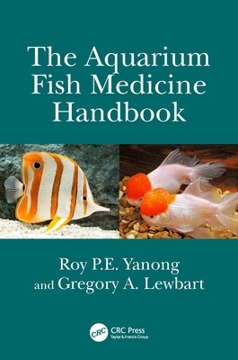 The Aquarium Fish Medicine Handbook - Yanong, Roy P.E., and Lewbart, Gregory A.