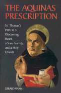 The Aquinas Prescription: St. Thomas's Path to a Discerning Heart, a Sane Society, and a Holy Church - Vann, Gerald