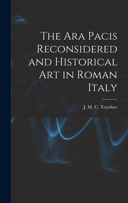 The Ara Pacis Reconsidered and Historical Art in Roman Italy - Toynbee, J M C (Jocelyn M C ) 18 (Creator)