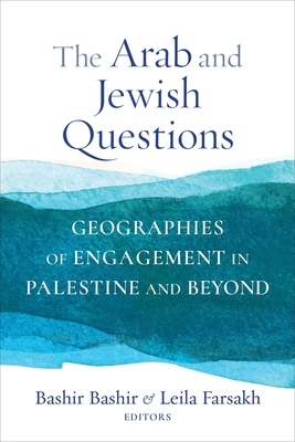 The Arab and Jewish Questions: Geographies of Engagement in Palestine and Beyond - Bashir, Bashir (Editor), and Farsakh, Leila (Editor)