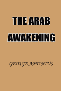 The Arab Awakening: The Story of the Arab National Movement