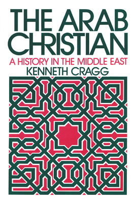 The Arab Christian: A History in the Middle East - Cragg, Kenneth