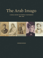 The Arab Imago: A Social History of Portrait Photography, 1860-1910