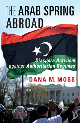 The Arab Spring Abroad - Moss, Dana M