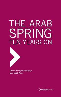 The Arab Spring: Ten Years On - Ashwarya, Sujata (Editor), and Alam, Mujib (Editor)