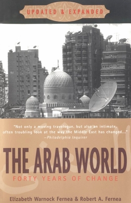 The Arab World: Forty Years of Change, Updated and Expanded - Fernea, Elizabeth Warnock, and Fernea, Robert a