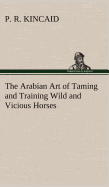 The Arabian Art of Taming and Training Wild and Vicious Horses