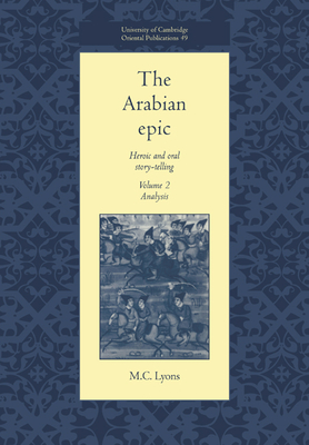 The Arabian Epic: Volume 2, Analysis: Heroic and Oral Story-telling - Lyons, M. C.