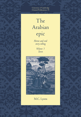 The Arabian Epic: Volume 3, Texts: Heroic and Oral Story-telling - Lyons, M. C.