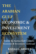 The Arabian Gulf Economic & Investment Ecosystem: Unfold the Arabian Gulf Countries Economic & Investment Landscape Through the IMF's Lens