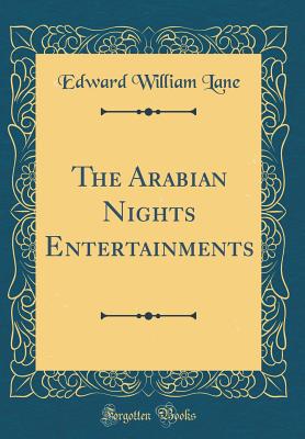 The Arabian Nights Entertainments (Classic Reprint) - Lane, Edward William