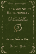 The Arabian Nights Entertainments: Or, the Thousand and One Nights; Translated from the Original Arabic, with Notes Explanatory of the Text (Classic Reprint)