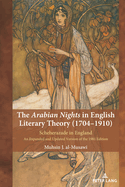 The Arabian Nights in English Literary Theory (1704-1910): Scheherazade in England. An Expanded and Updated Version of the 1981 Edition