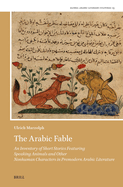 The Arabic Fable: An Inventory of Short Stories Featuring Speaking Animals and Other Nonhuman Characters in Premodern Arabic Literature