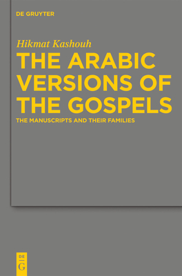 The Arabic Versions of the Gospels: The Manuscripts and their Families - Kashouh, Hikmat