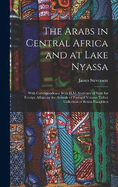 The Arabs in Central Africa and at Lake Nyassa: With Correspondence With H.M. Secretary of State for Foreign Affairs on the Attitude of Portugal Volume Talbot Collection of British Pamphlets