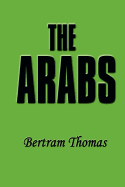 The Arabs: The Life-Story of a People Who Have Left Their Deep Impress on the World.