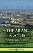 The Aran Islands: The History and Traditions of the Arans, and the Geography of Ireland's Galway Bay