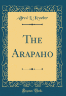 The Arapaho (Classic Reprint)