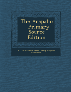 The Arapaho - Kroeber, A L 1876-1960, and Expedition, Jesup Arapaho