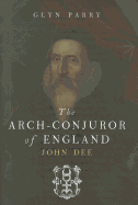 The Arch Conjuror of England: John Dee