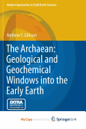 The Archaean: Geological and Geochemical Windows Into the Early Earth