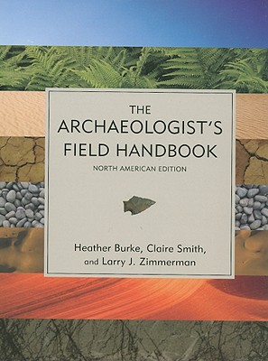 The Archaeologist's Field Handbook: North American - Burke, Heather, and Smith, Claire, and Zimmerman, Larry J