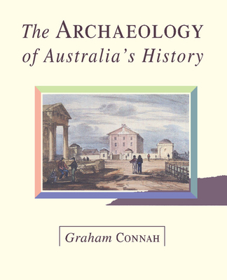 The Archaeology of Australia's History - Connah, Graham, and Mulvaney, John (Foreword by)