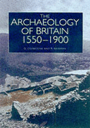 The Archaeology of Britain, 1550-1900 - Cranstone, David, and Newman, Richard, and Howard-Davis, Christine