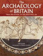 The Archaeology of Britain: From Prehistory to the Industrial Age