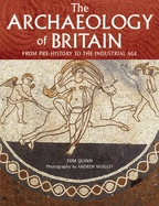 The Archaeology of Britain: From Prehistory to the Industrial Age - Quinn, Tom