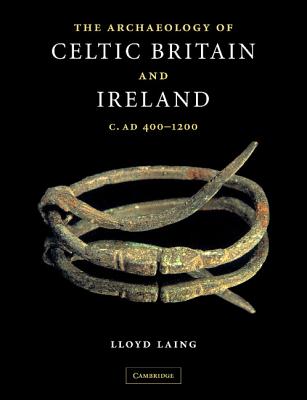 The Archaeology of Celtic Britain and Ireland: C.AD 400 - 1200 - Laing, Lloyd, Professor