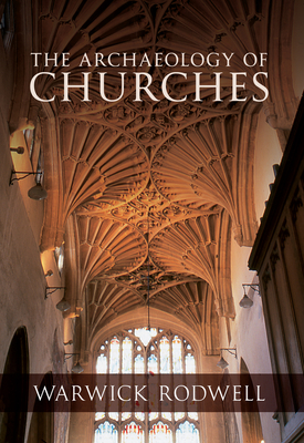 The Archaeology of Churches - Rodwell, Warwick, Professor