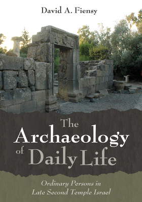 The Archaeology of Daily Life - Fiensy, David A