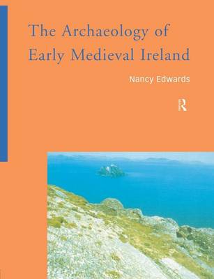 The Archaeology of Early Medieval Ireland - Edwards, Nancy, PhD