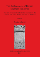 The Archaeology of Foman Southern Pannonia: The state of research and selected problems in the Croatian part of the Roman province of Pannonia