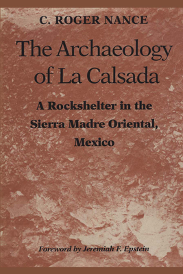 The Archaeology of La Calsada: A Rockshelter in the Sierra Madre Oriental, Mexico - Nance, C Roger