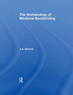 The Archaeology of Medieval Bookbinding - Szirmai, J.A.