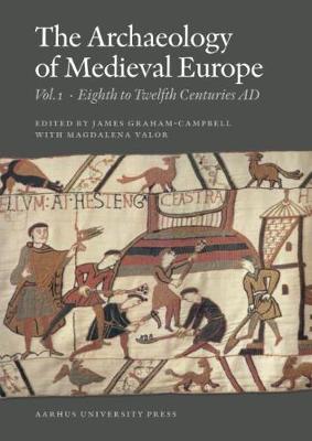 The Archaeology of Medieval Europe 1: The Eighth to Twelfth Centuries Ad - Graham-Campbell, James, Professor (Editor), and Valor, Magdalena (Editor)
