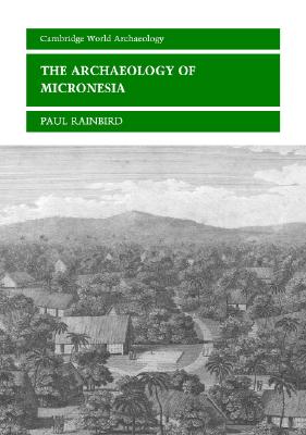 The Archaeology of Micronesia - Rainbird, Paul