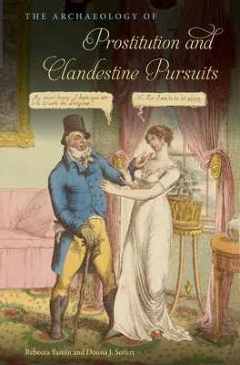 The Archaeology of Prostitution and Clandestine Pursuits - Yamin, Rebecca, and Seifert, Donna J