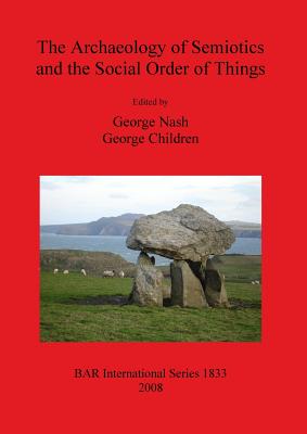 The Archaeology of Semiotics and the Social Order of Things - Nash, George (Editor), and Children, George (Editor)