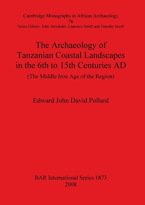 The Archaeology of Tanzanian Coastal Landscapes in the 6th to 15th Centuries AD: The Middle Iron Age of the Region - John David Pollard, Edward